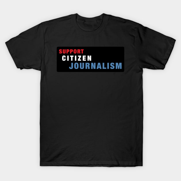 Support Citizen Journalism T-Shirt by alexiares